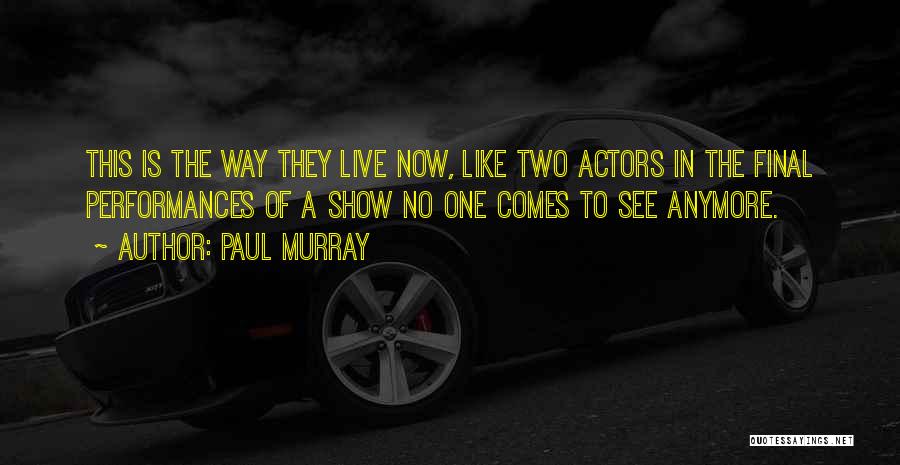 Paul Murray Quotes: This Is The Way They Live Now, Like Two Actors In The Final Performances Of A Show No One Comes