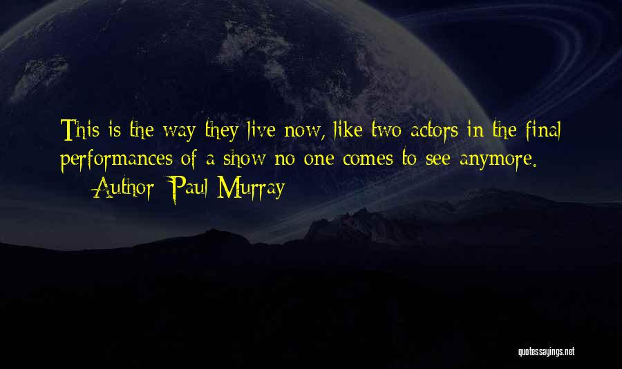 Paul Murray Quotes: This Is The Way They Live Now, Like Two Actors In The Final Performances Of A Show No One Comes