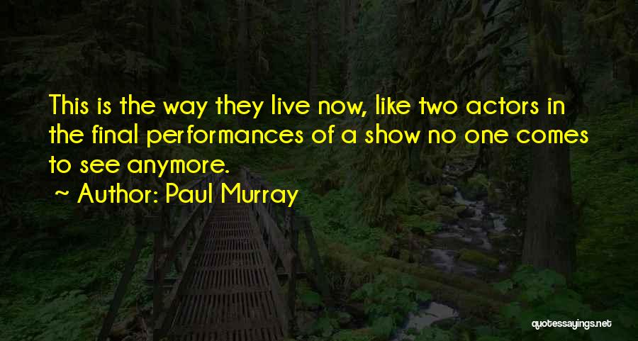 Paul Murray Quotes: This Is The Way They Live Now, Like Two Actors In The Final Performances Of A Show No One Comes