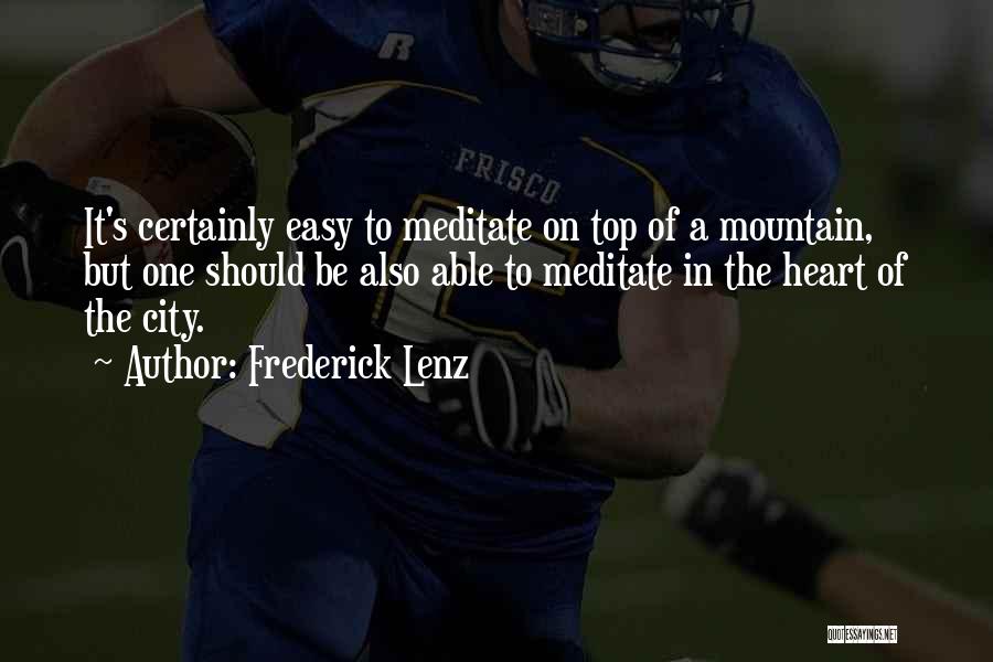 Frederick Lenz Quotes: It's Certainly Easy To Meditate On Top Of A Mountain, But One Should Be Also Able To Meditate In The