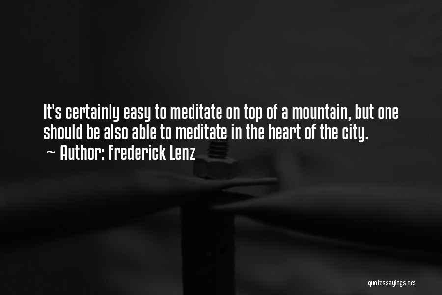 Frederick Lenz Quotes: It's Certainly Easy To Meditate On Top Of A Mountain, But One Should Be Also Able To Meditate In The
