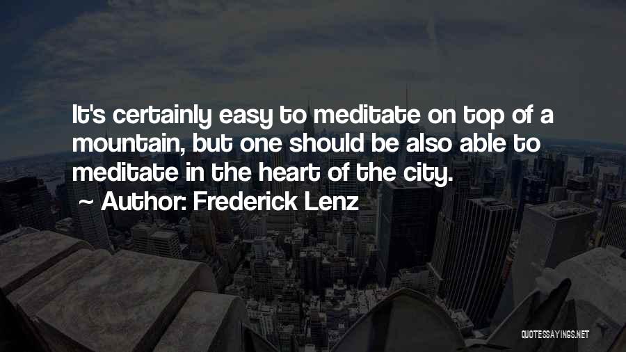 Frederick Lenz Quotes: It's Certainly Easy To Meditate On Top Of A Mountain, But One Should Be Also Able To Meditate In The