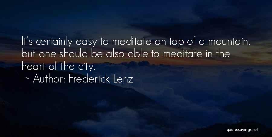 Frederick Lenz Quotes: It's Certainly Easy To Meditate On Top Of A Mountain, But One Should Be Also Able To Meditate In The