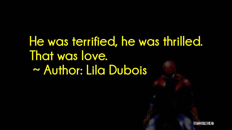 Lila Dubois Quotes: He Was Terrified, He Was Thrilled. That Was Love.