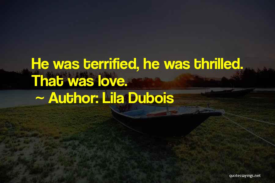 Lila Dubois Quotes: He Was Terrified, He Was Thrilled. That Was Love.