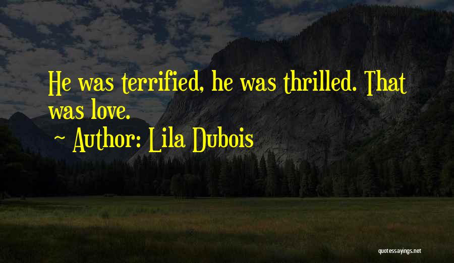Lila Dubois Quotes: He Was Terrified, He Was Thrilled. That Was Love.