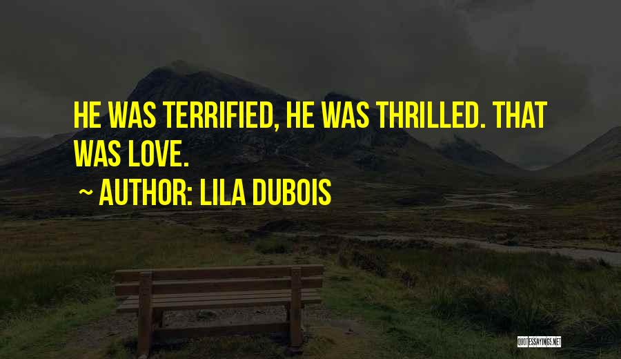 Lila Dubois Quotes: He Was Terrified, He Was Thrilled. That Was Love.