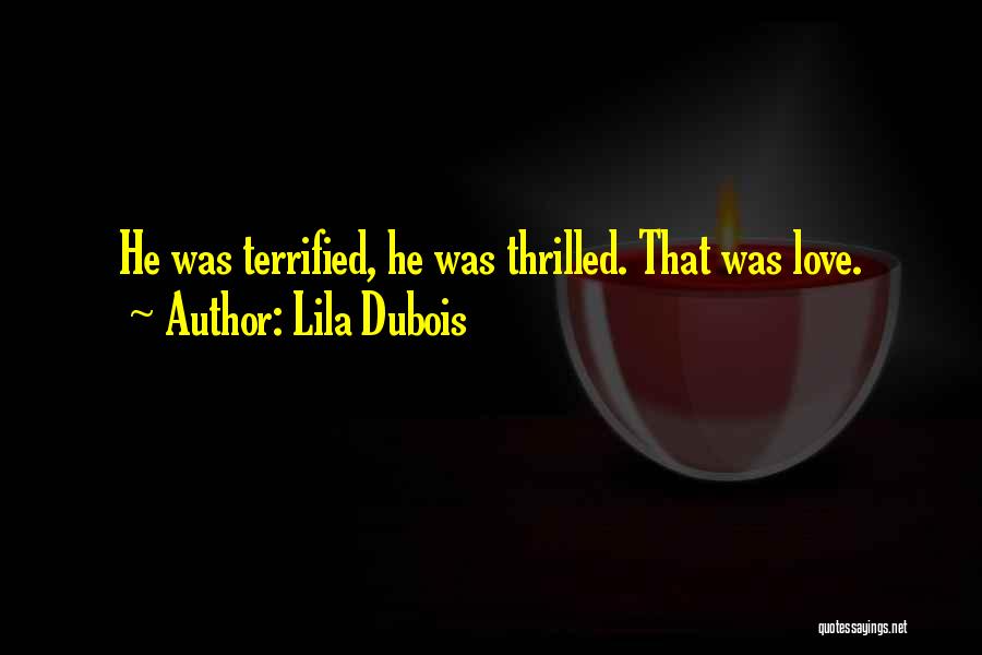 Lila Dubois Quotes: He Was Terrified, He Was Thrilled. That Was Love.