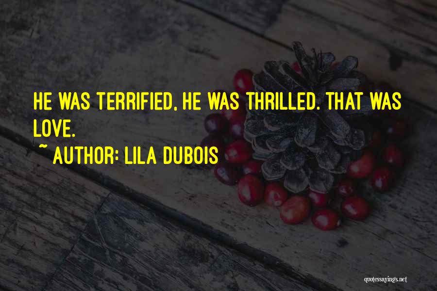 Lila Dubois Quotes: He Was Terrified, He Was Thrilled. That Was Love.