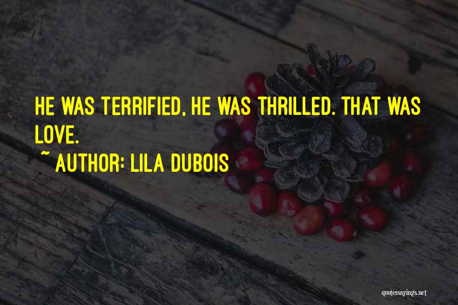 Lila Dubois Quotes: He Was Terrified, He Was Thrilled. That Was Love.