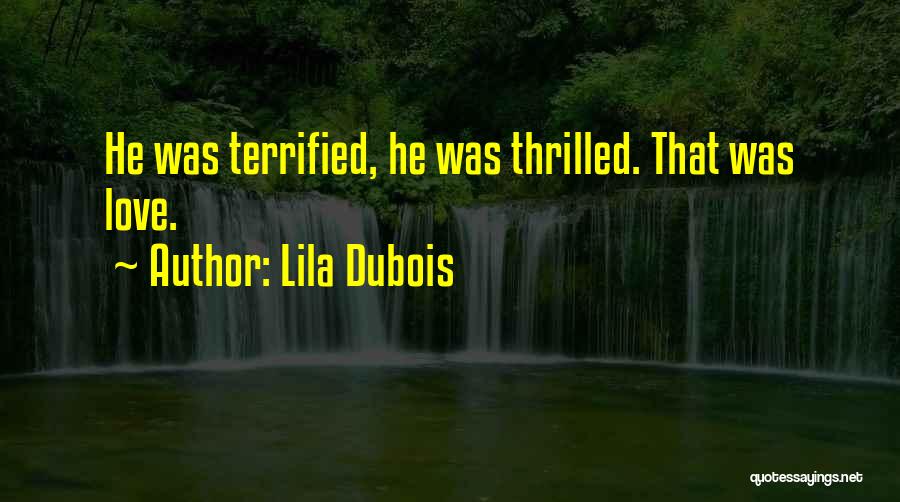 Lila Dubois Quotes: He Was Terrified, He Was Thrilled. That Was Love.