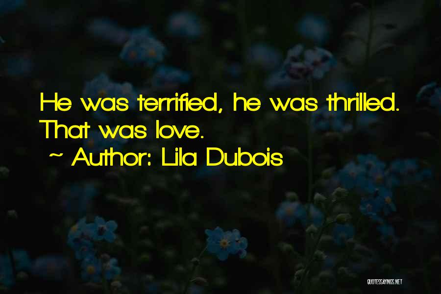 Lila Dubois Quotes: He Was Terrified, He Was Thrilled. That Was Love.