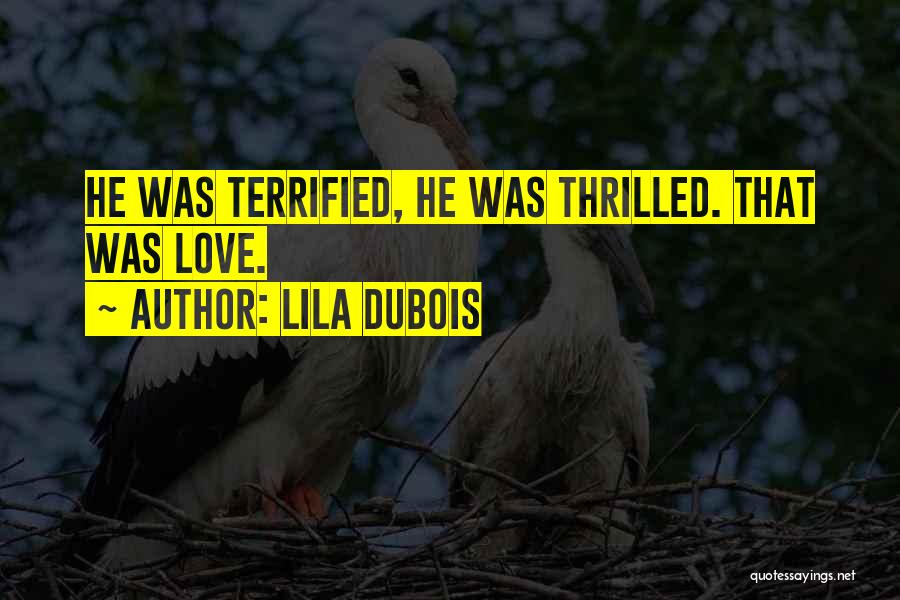 Lila Dubois Quotes: He Was Terrified, He Was Thrilled. That Was Love.