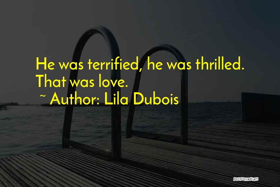 Lila Dubois Quotes: He Was Terrified, He Was Thrilled. That Was Love.