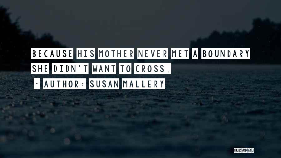 Susan Mallery Quotes: Because His Mother Never Met A Boundary She Didn't Want To Cross.