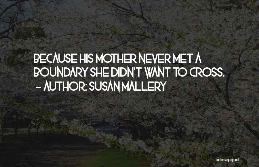 Susan Mallery Quotes: Because His Mother Never Met A Boundary She Didn't Want To Cross.