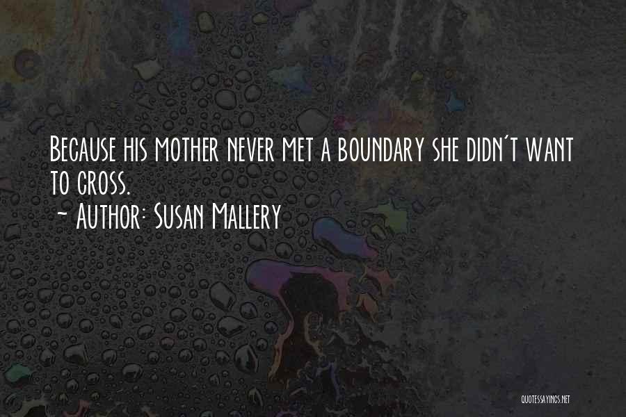 Susan Mallery Quotes: Because His Mother Never Met A Boundary She Didn't Want To Cross.