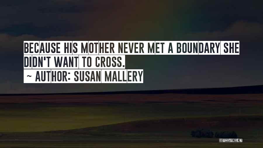 Susan Mallery Quotes: Because His Mother Never Met A Boundary She Didn't Want To Cross.