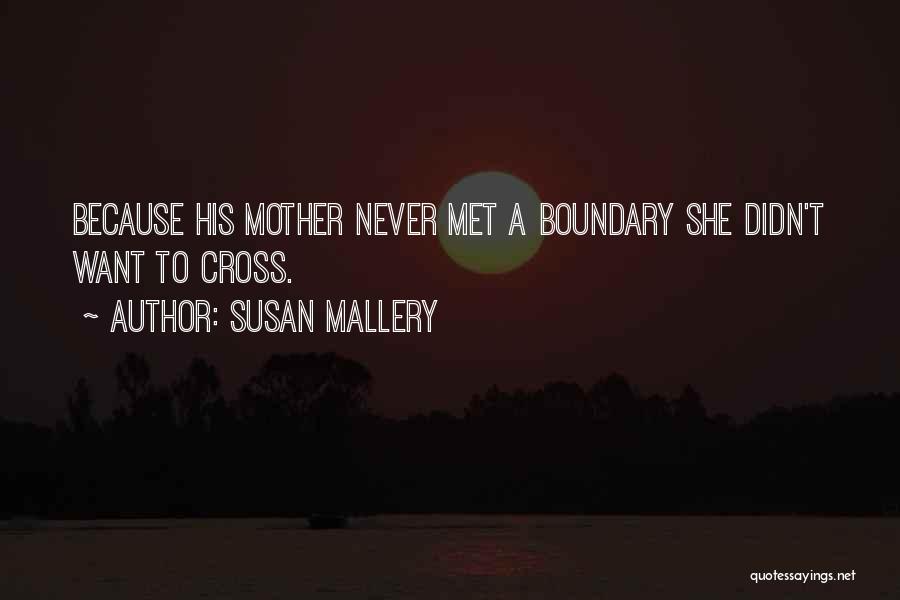 Susan Mallery Quotes: Because His Mother Never Met A Boundary She Didn't Want To Cross.