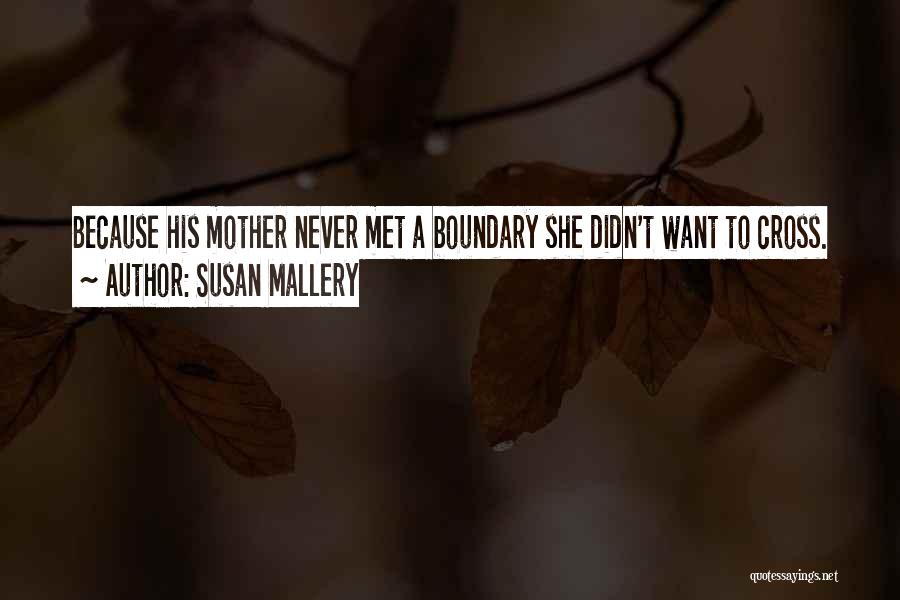 Susan Mallery Quotes: Because His Mother Never Met A Boundary She Didn't Want To Cross.