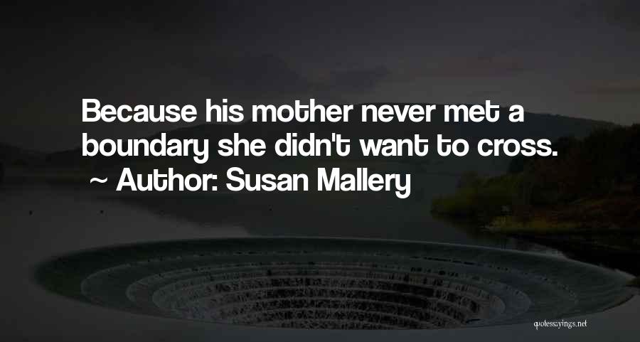 Susan Mallery Quotes: Because His Mother Never Met A Boundary She Didn't Want To Cross.