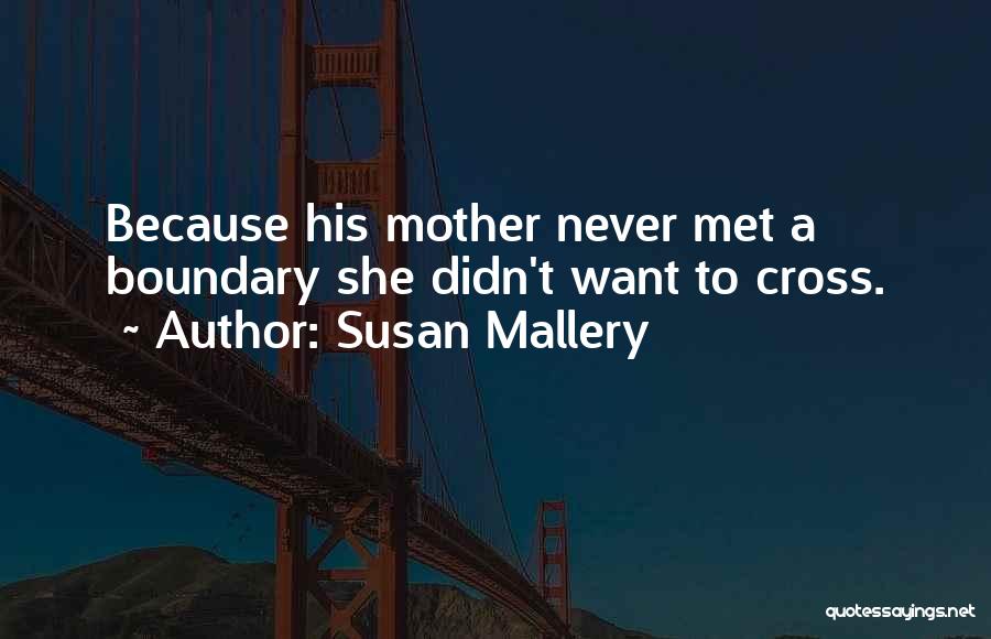 Susan Mallery Quotes: Because His Mother Never Met A Boundary She Didn't Want To Cross.