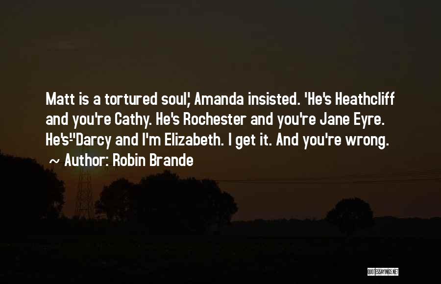 Robin Brande Quotes: Matt Is A Tortured Soul,' Amanda Insisted. 'he's Heathcliff And You're Cathy. He's Rochester And You're Jane Eyre. He's-''darcy And