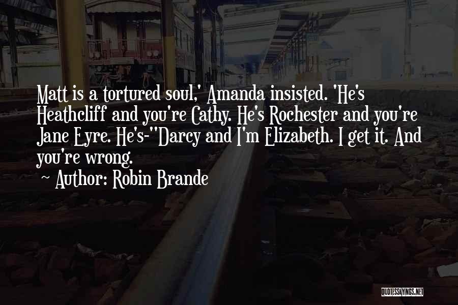 Robin Brande Quotes: Matt Is A Tortured Soul,' Amanda Insisted. 'he's Heathcliff And You're Cathy. He's Rochester And You're Jane Eyre. He's-''darcy And