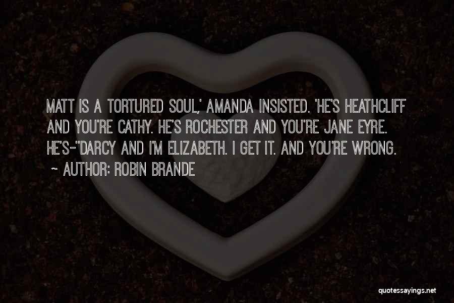 Robin Brande Quotes: Matt Is A Tortured Soul,' Amanda Insisted. 'he's Heathcliff And You're Cathy. He's Rochester And You're Jane Eyre. He's-''darcy And