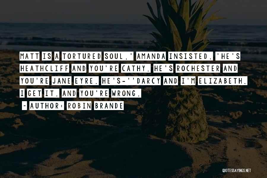 Robin Brande Quotes: Matt Is A Tortured Soul,' Amanda Insisted. 'he's Heathcliff And You're Cathy. He's Rochester And You're Jane Eyre. He's-''darcy And