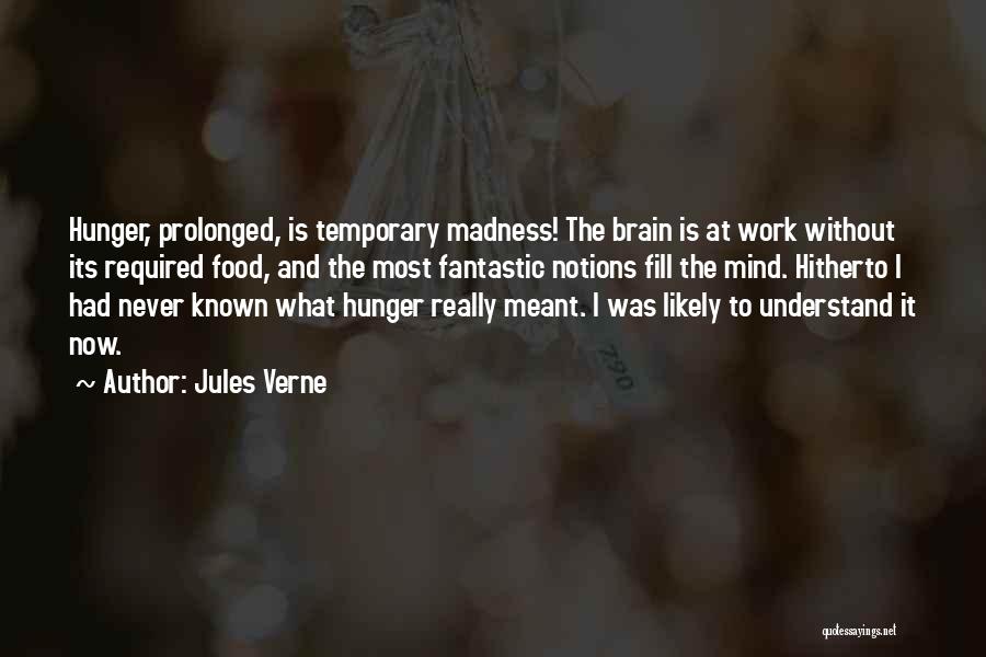 Jules Verne Quotes: Hunger, Prolonged, Is Temporary Madness! The Brain Is At Work Without Its Required Food, And The Most Fantastic Notions Fill