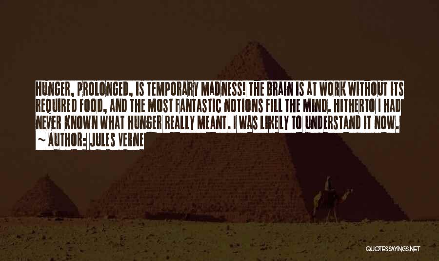 Jules Verne Quotes: Hunger, Prolonged, Is Temporary Madness! The Brain Is At Work Without Its Required Food, And The Most Fantastic Notions Fill