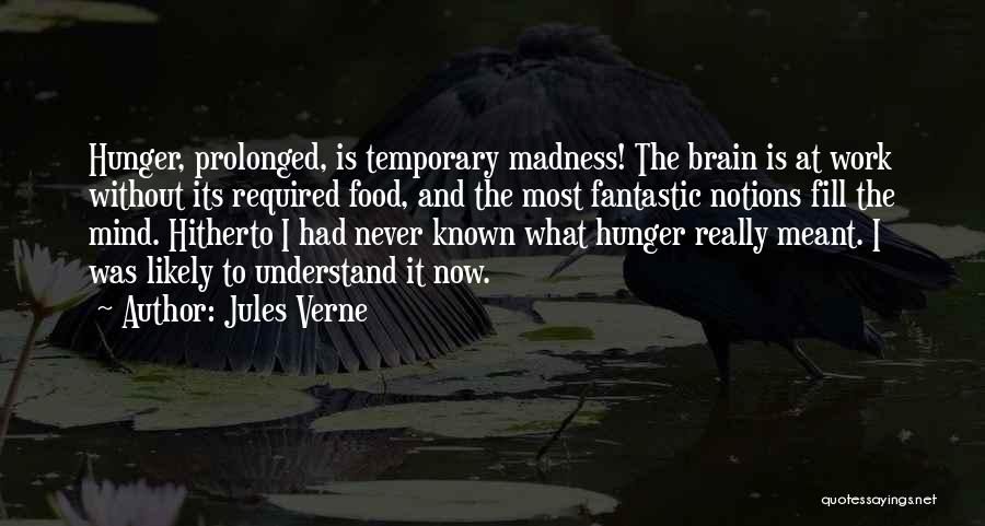 Jules Verne Quotes: Hunger, Prolonged, Is Temporary Madness! The Brain Is At Work Without Its Required Food, And The Most Fantastic Notions Fill