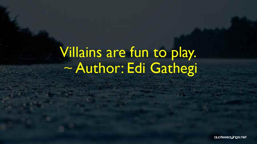 Edi Gathegi Quotes: Villains Are Fun To Play.