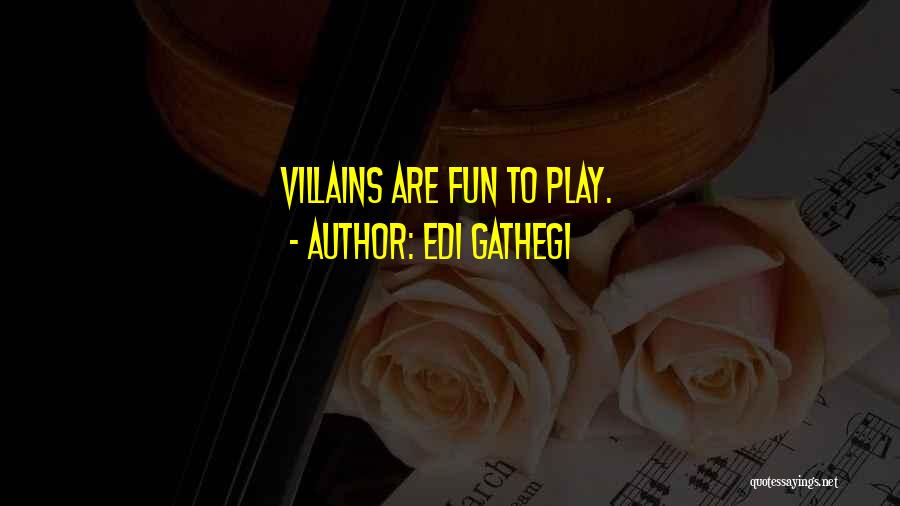 Edi Gathegi Quotes: Villains Are Fun To Play.