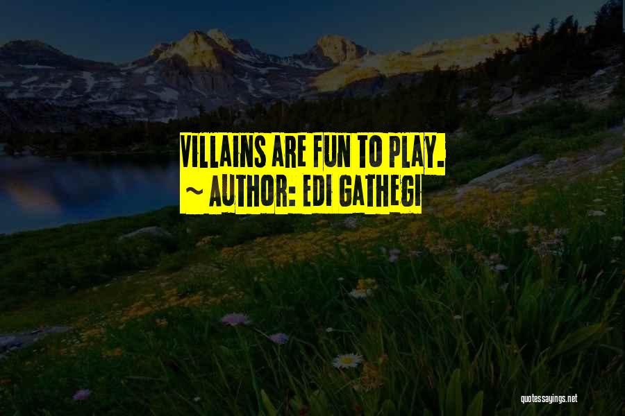 Edi Gathegi Quotes: Villains Are Fun To Play.