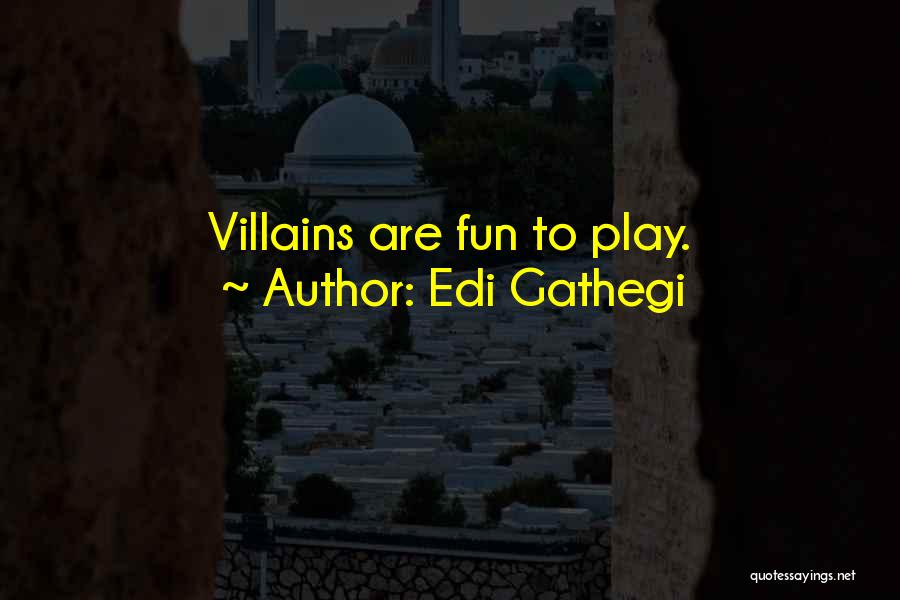 Edi Gathegi Quotes: Villains Are Fun To Play.