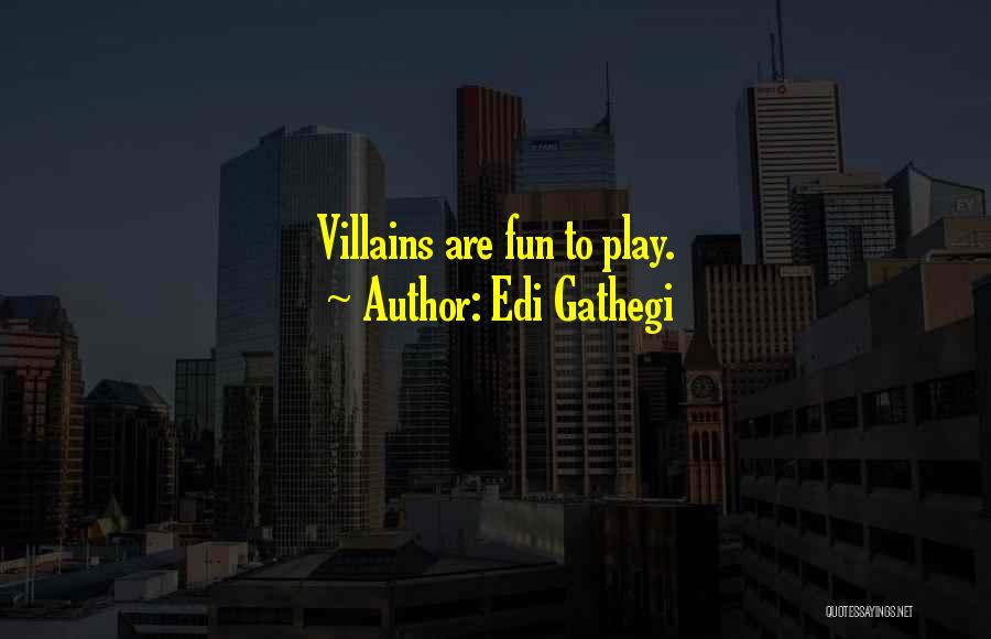 Edi Gathegi Quotes: Villains Are Fun To Play.