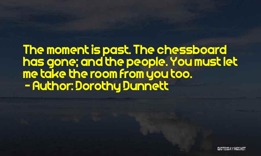 Dorothy Dunnett Quotes: The Moment Is Past. The Chessboard Has Gone; And The People. You Must Let Me Take The Room From You