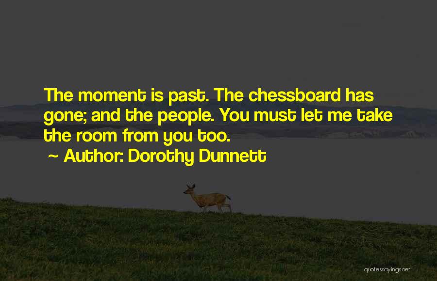 Dorothy Dunnett Quotes: The Moment Is Past. The Chessboard Has Gone; And The People. You Must Let Me Take The Room From You