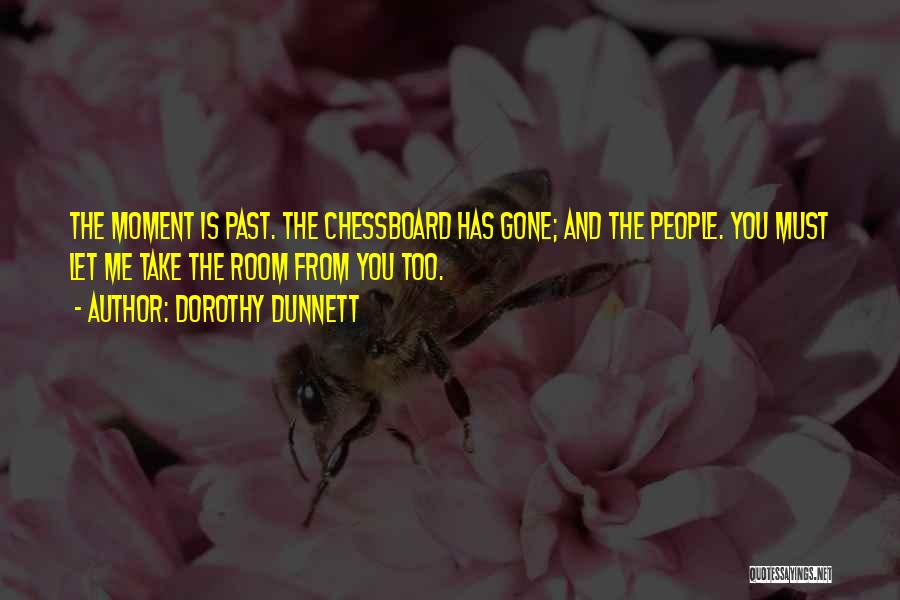 Dorothy Dunnett Quotes: The Moment Is Past. The Chessboard Has Gone; And The People. You Must Let Me Take The Room From You
