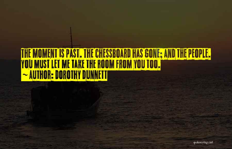 Dorothy Dunnett Quotes: The Moment Is Past. The Chessboard Has Gone; And The People. You Must Let Me Take The Room From You