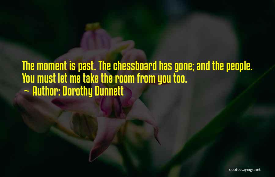 Dorothy Dunnett Quotes: The Moment Is Past. The Chessboard Has Gone; And The People. You Must Let Me Take The Room From You