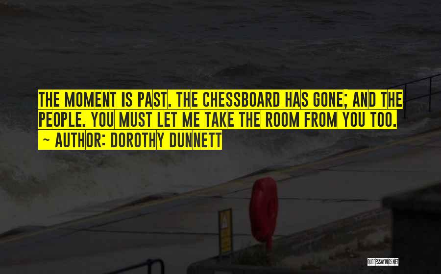 Dorothy Dunnett Quotes: The Moment Is Past. The Chessboard Has Gone; And The People. You Must Let Me Take The Room From You