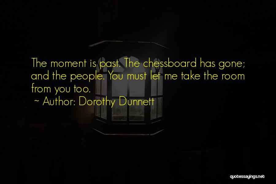 Dorothy Dunnett Quotes: The Moment Is Past. The Chessboard Has Gone; And The People. You Must Let Me Take The Room From You
