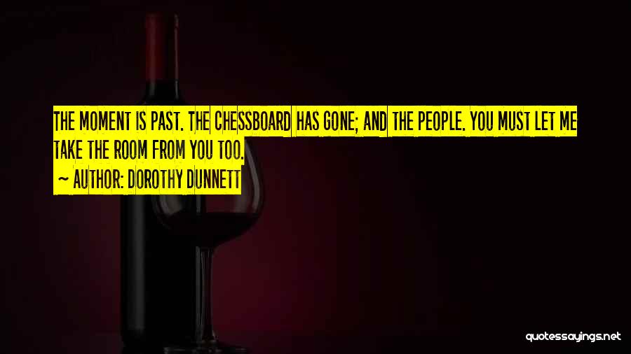 Dorothy Dunnett Quotes: The Moment Is Past. The Chessboard Has Gone; And The People. You Must Let Me Take The Room From You