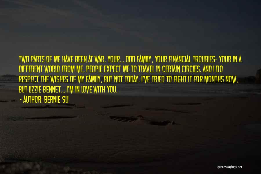 Bernie Su Quotes: Two Parts Of Me Have Been At War. Your... Odd Family, Your Financial Troubles- Your In A Different World From