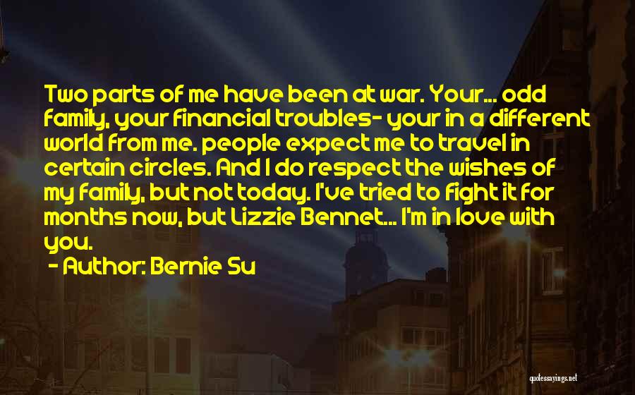 Bernie Su Quotes: Two Parts Of Me Have Been At War. Your... Odd Family, Your Financial Troubles- Your In A Different World From