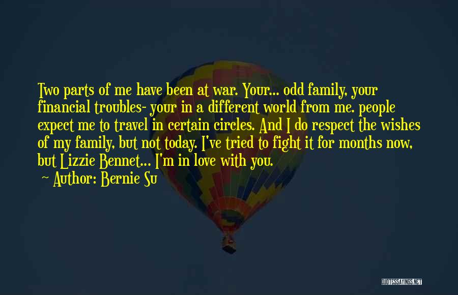 Bernie Su Quotes: Two Parts Of Me Have Been At War. Your... Odd Family, Your Financial Troubles- Your In A Different World From