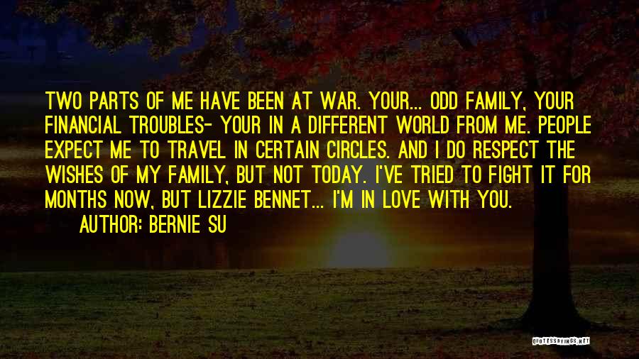 Bernie Su Quotes: Two Parts Of Me Have Been At War. Your... Odd Family, Your Financial Troubles- Your In A Different World From